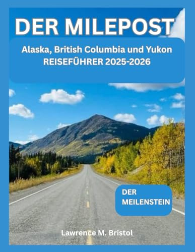 DER MILEPOST: ALASKA REISEFÜHRER 2025-2026: DER MEILENSTEIN: Alaska, British Columbia und Yukon