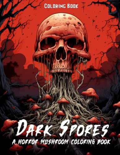 Dark Spores: A Horror Mushroom Coloring Book: 50 Horror Images of Fungus, Mushroom, and Skeletal Dark Fantasy for Adults