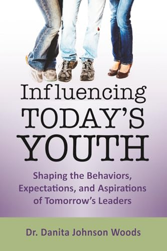 Influencing Today’s Youth: Shaping the Behaviors, Expectations, and Aspirations of Tomorrow’s Leaders