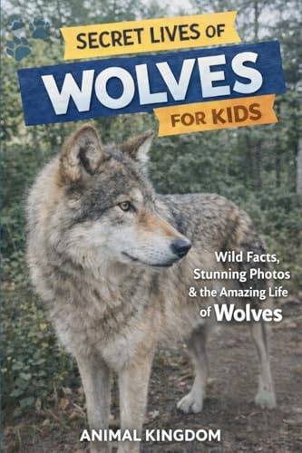 Secret Lives of Wolves for Kids: Wild Facts, Stunning Photos inside the Amazing Secret Daily Life of Wolves for Kids Aged 6-12 (Secret Lives of ... Animals That Matter Most for Kids, Band 1)