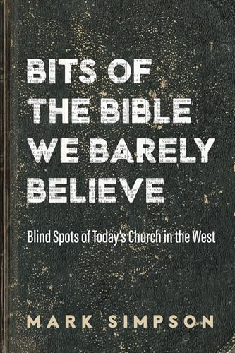 Bits of the Bible We Barely Believe: Blind Spots of Today's Church in the West