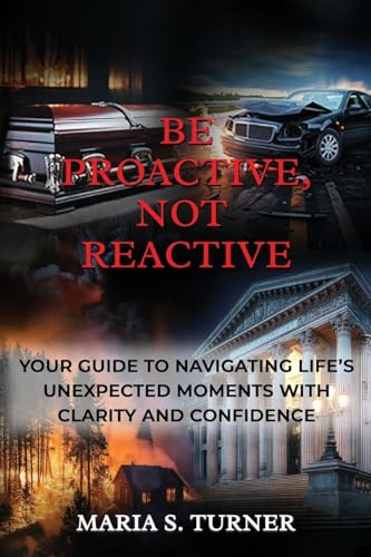 Be Proactive, Not Reactive: Your Guide to Navigating Life's Unexpected Moments with Clarity and Confidence