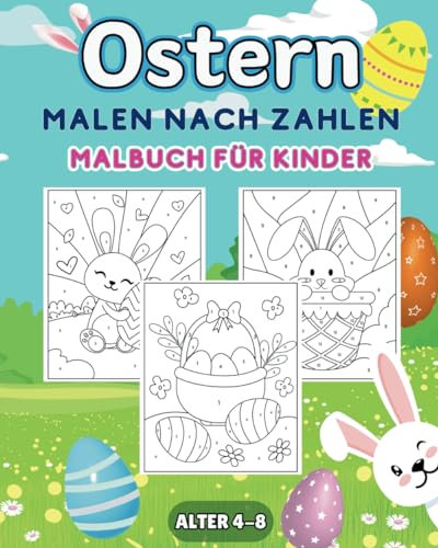 Ostern Malen nach Zahlen: Frühlingszauber und Osterfreude Kreatives Malabenteuer für Kinder von 4-8 Jahren - ein farbenfrohes Geschenk zu Ostern