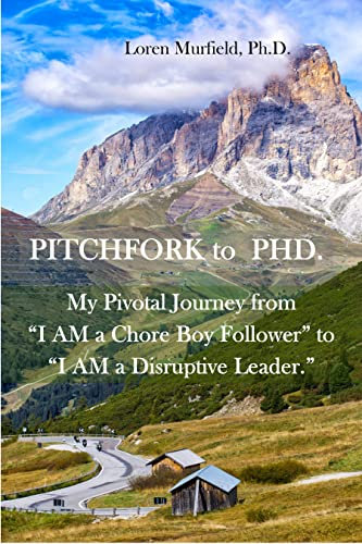 Pitchfork to Ph.D. : My Pivotal Journey from I AM a Chore Boy Follower to I AM a Disruptive Leader (English Edition)