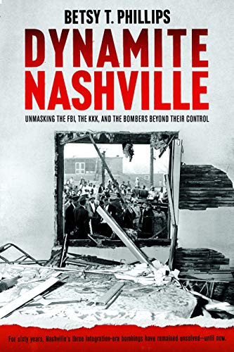 Dynamite Nashville: Unmasking the FBI, the KKK, and the Bombers beyond their Control