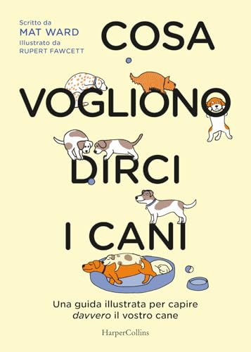 Cosa vogliono dirci i cani. La guida per capire davvero il vostro cane