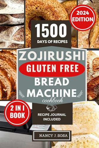 Zojirushi Gluten Free Bread Machine Cookbook: Discover The Ultimate Bread Maker Recipe Book for Perfect Homemade Crusty Loaves (The Healthy Eating You Crave For)