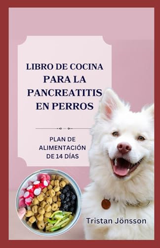 LIBRO DE COCINA PARA LA PANCREATITIS EN PERROS: Recetas nutritivas bajas en grasa para el alivio de la pancreatitis aguda y crónica en mascotas