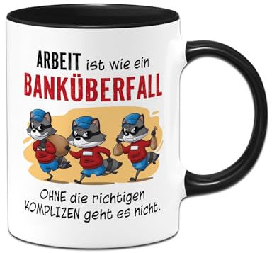 Tasse - Arbeit ist wie ein Banküberfall - Ohne die richtigen Kollegen geht es nicht - Bürotasse mit Spruch lustig - Geschenk für Kollege, Kollegin - Arbeitskollegen (Schwarz)