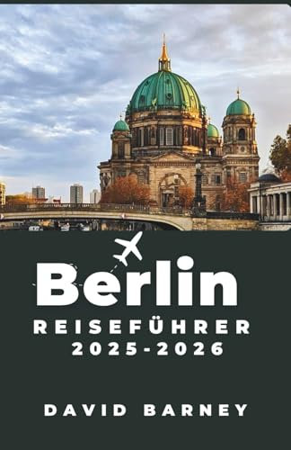 Berlin Reiseführer 2025-2026: Entdecken Sie lebendige Viertel, kulturelle Sehenswürdigkeiten und kulinarische Abenteuer für jeden Entdeckertyp