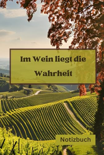 Notizbuch im Wein liegt die Wahrheit: Für Weinliebhaber: Gedanken, Geschichten und Erlebnisse festhalten, geeignet als Geschenk