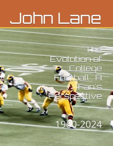 The Evolution of College Football : A Fan's Perspective: 1960-2024