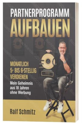 Partnerprogramm aufbauen: Monatlich 5- bis 6-stellig verdienen – Erfolgsstrategien für nachhaltiges Einkommen ohne Werbung | Buch von Ralf Schmitz