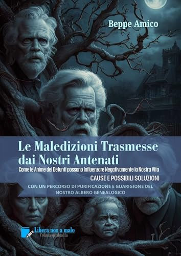 Le Maledizioni Trasmesse dai Nostri Antenati: Come le Anime dei Defunti del nostro Albero Genealogico possono Influenzare Negativamente la Nostra Vita - CAUSE E POSSIBILI SOLUZIONI