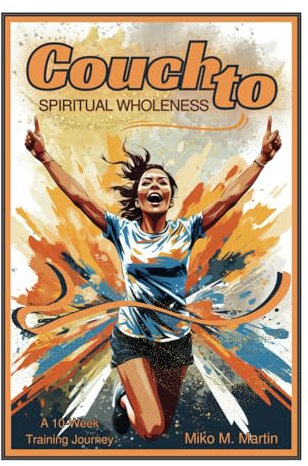 Couch to Spiritual Wholeness: A 10-Week Guide to Building Spiritual Strength and Finding Purpose and Fulfillment in Christ