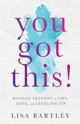You Got This!: Honest Lessons on Life, Love, and Leveling Up