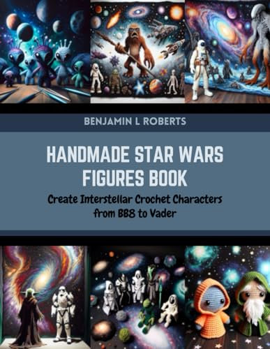 Handmade Star Wars Figures Book: Create Interstellar Crochet Characters from BB8 to Vader
