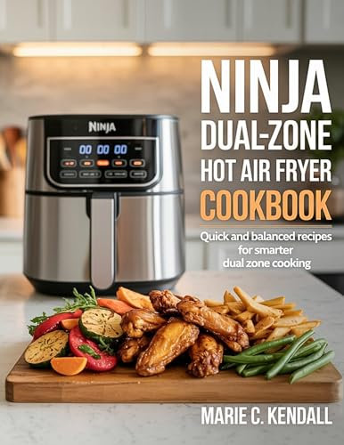 Ninja Dual Zone Hot Air Fryer Cookbook : Quick & Balanced Recipes for Smarter Dual Zone Cooking