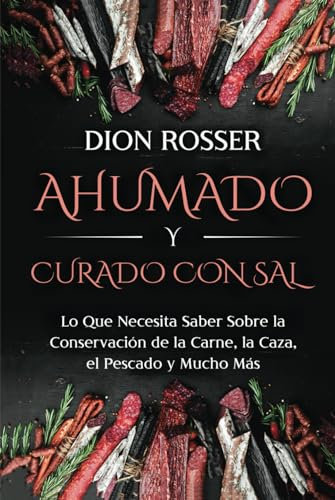 Ahumado y curado con sal: Lo que necesita saber sobre la conservación de la carne, la caza, el pescado y mucho más (Conservación de alimentos)