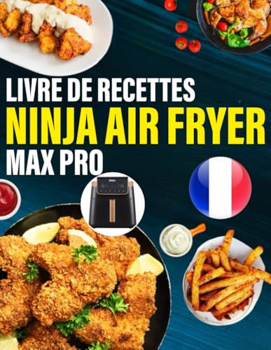 Livre de Recettes NINJA Air Fryer MAX PRO: La cuisine facile et rapide au quotidien | Des plats variés et sains à réaliser sans effort avec votre friteuse à air