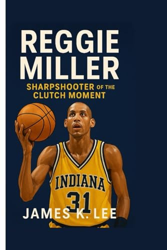 REGGIE MILLER: Sharpshooter of the Clutch Moment