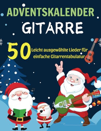 Adventskalender Gitarre: 50 Leicht ausgewählte Lieder für einfache Gitarrentabulatur