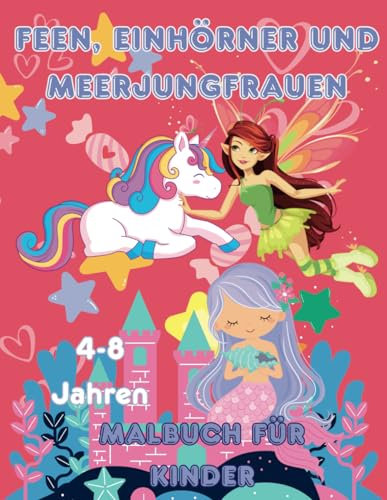 Malbuch: Feen, Einhörner und Meerjungfrauen für Kinder im Alter von 4-8 Jahren: Kreative magische Malvorlagen für junge Träumer