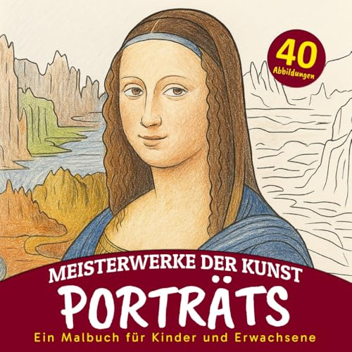 Meisterwerke deir Kunst Porträts ein Malbuch fur Kinder und Erwachsene: 40 ikonische Porträts aus der Kunstgeschichte zum Ausmalen für die ganze Familie