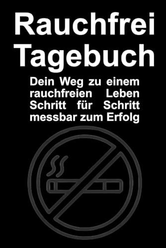 Rauchfrei Tagebuch: Dein Weg zu einem rauchfreien Leben Schritt für Schritt Messbar zum Erfolg - Die Reise zur Freiheit und Gesundheit beginnt hier!