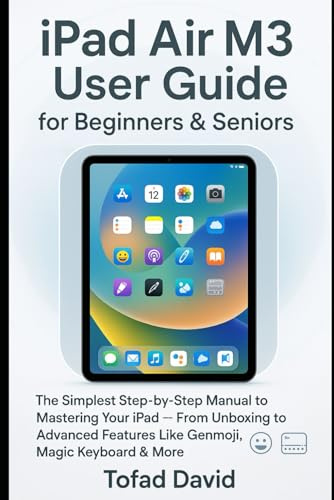 iPad Air M3 User Guide for Beginners & Seniors: The Simplest Step-by-Step Manual to Mastering Your iPad — From Unboxing to Advanced Features Like ... More (Tech review and gadgets update, Band 3)