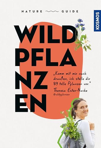 Nature Guide Wildpflanzen: Komm mit mir nach draußen, ich stelle dir 89 tolle Pflanzen vor. Theresa Ester-Nacke @wildpflanzen