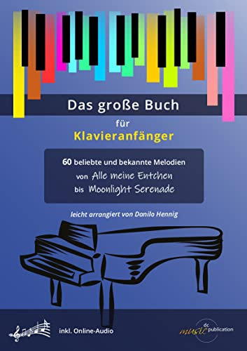Das große Buch für Klavieranfänger - Klaviernoten für Anfänger mit 60 beliebten Melodien von Alle meine Entchen bis Moonlight Serenade inkl. Audio-Dateien zum Download (Noten/sheet music)