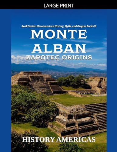 Monte Alban, Zapotec Origins (Mesoamerican History, Myth and Origins, Band 3)