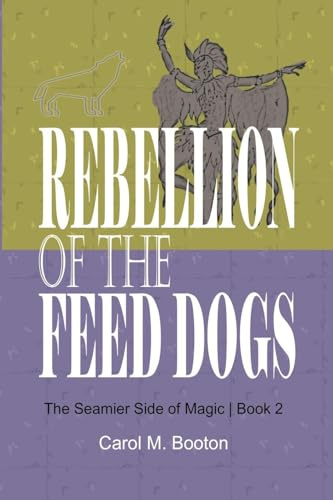 Rebellion of the Feed Dogs (The Seamier Side of Magic, Band 2)