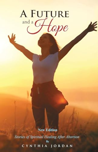 A Future and a Hope: Stories of Spiritual Healing After Abortion