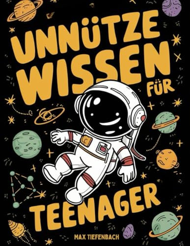 Unnützes Wissen für Teenager: Über 555 Lustige und Verrückte Fakten über Tiere, Weltraum, Geschichte und vieles mehr für Jugendliche mit unheilbar neugierigen Geistern!