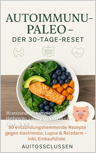 Autoimmun-Paleo – Der 30-Tage-Reset: 90 entzündungshemmende Rezepte gegen Hashimoto, Lupus & Reizdarm – inkl. Einkaufsliste