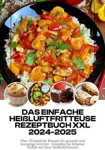 Das Einfache Heißluftfritteuse Rezeptbuch XXL 2024-2025: Über 70 köstliche Rezepte für gesunde und knusprige Gerichte - Genießen Sie fettarme Vielfalt mit Ihrer Heißluftfritteuse!