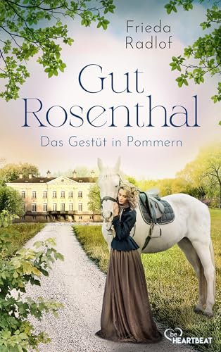 Gut Rosenthal - Das Gestüt in Pommern (Eine Gestüts-Familiensaga 1)
