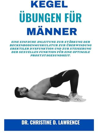 KEGEL-ÜBUNGEN FÜR MÄNNER: Eine einfache Anleitung zur Stärkung der Beckenbodenmuskulatur zur Überwindung erektiler Dysfunktion und zur Steigerung der ... (Easy Exercises and Workout for Everybody)