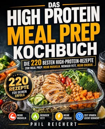 Das High Protein Meal Prep Kochbuch: Die 220 besten High-Protein-Rezepte zum Meal Prep: Mehr Muskeln, weniger Fett, mehr Energie.