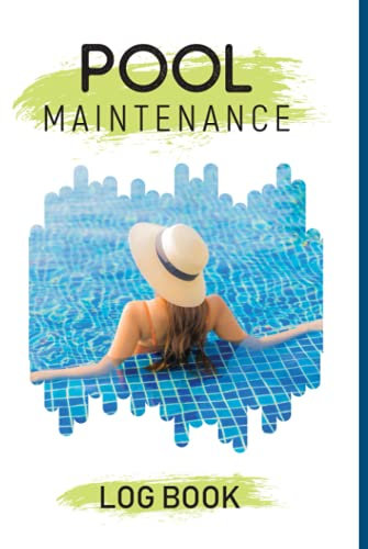 Pool Maintenance Log Book: Swimming Pool Cleaning Made Easy Daily Pool Cleaning and Maintenance Checklist to Keep a Safe and Clean Pool