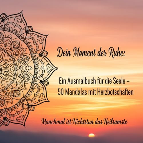 Dein Moment der Ruhe: Ein Ausmalbuch für die Seele – 50 Mandalas mit Herzbotschaften
