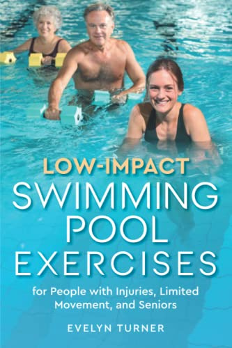 Low-Impact Swimming Pool Exercises: for People with Injuries, Limited Movement, and Seniors