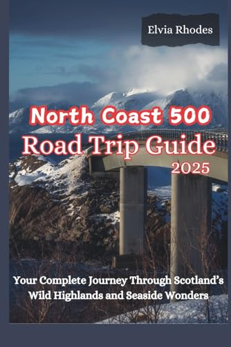 North Coast 500 Road Trip 2025: Your Complete Journey through Scotland's Wild Highlands and Seaside Wonders