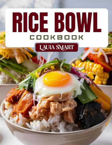 RICE BOWL COOKBOOK: Delicious and Easy Rice Bowl Recipes – Global Flavors, Healthy Meals, and Quick Lunch & Dinner Bowls for Every Lifestyle (THE ULTIMATE LUNCH COOKBOOK FOR EVERYONE)