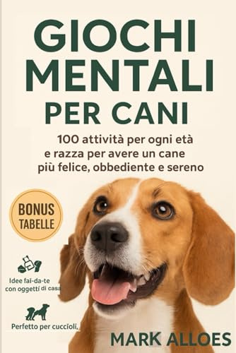 Giochi Mentali per Cani Stimola la Mente del Tuo Cane con Attività Intelligenti, Divertenti e Facili da Fare a Casa: 100 attività migliorare ... con lui. Per cani di tutte le età e razza.