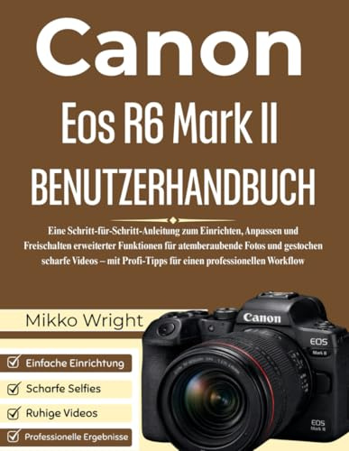Canon Eos R6 Mark II BENUTZERHANDBUCH: Eine Schritt-für-Schritt-Anleitung zum Einrichten, Anpassen und Freischalten erweiterter Funktionen für ... für einen professionellen Workflow