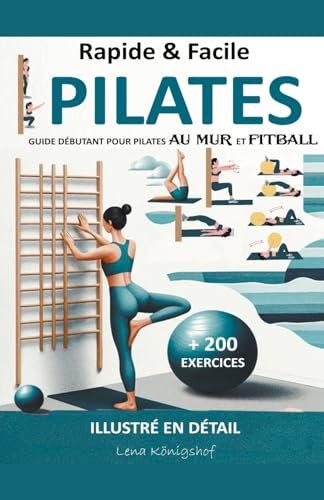 Rapide & Facile: Guide Débutant pour Pilates Au Mur et Fitball - Illustré en Détail + 200 Exercices (Home Fitness, Band 1)
