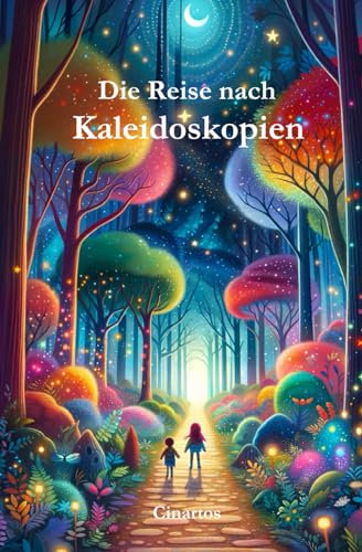 Die Reise nach Kaleidoskopien: Kinderbuch: Geheimnisse jenseits der Sterne: Eine magische Reise durch die Welten der Fantasie